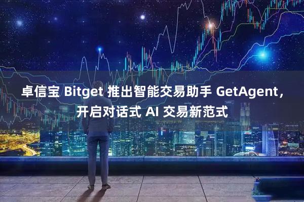 卓信宝 Bitget 推出智能交易助手 GetAgent，开启对话式 AI 交易新范式