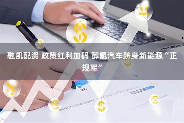 融凯配资 政策红利加码 醇氢汽车跻身新能源“正规军”